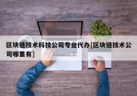 区块链技术科技公司专业代办[区块链技术公司哪里有]