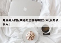 外资买入的区块链概念股有哪些公司[获外资买入]