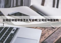 公司区块链项目怎么写说明[公司区块链架构]