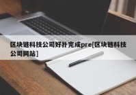 区块链科技公司好扑完成pre[区块链科技公司网站]