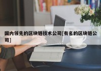 国内领先的区块链技术公司[有名的区块链公司]