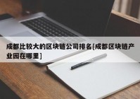 成都比较大的区块链公司排名[成都区块链产业园在哪里]