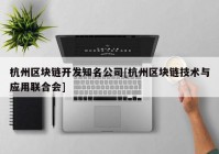 杭州区块链开发知名公司[杭州区块链技术与应用联合会]