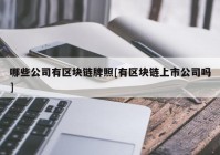 哪些公司有区块链牌照[有区块链上市公司吗]